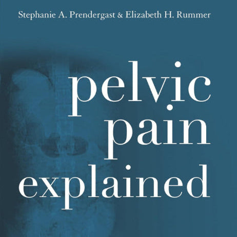 "Pelvic Pain Explained: What You Need to Know" by Stephanie A. Prendergast & Elizabeth H. Akincilar