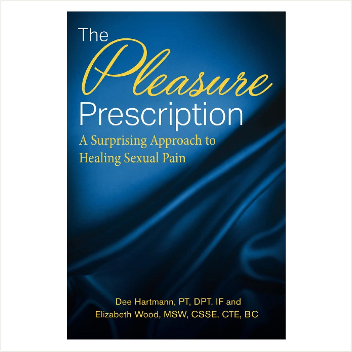 The Book: "The Pleasure Prescription- A Surprising Approach to Healing Sexual Pain" by Dee Hartmann and Elizabeth Wood